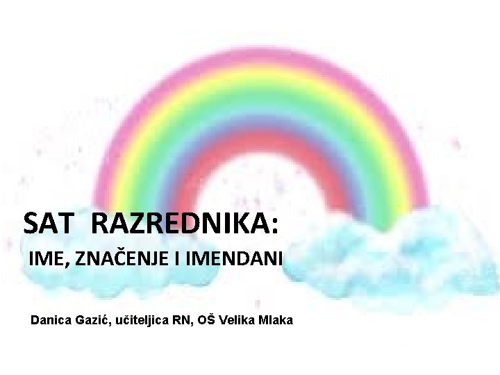 SAT RAZREDNIKA: IME, ZNAČENJE I IMENDANI Danica Gazić, učiteljica RN, OŠ Velika Mlaka 