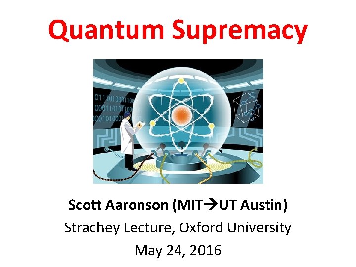 Quantum Supremacy Scott Aaronson (MIT UT Austin) Strachey Lecture, Oxford University May 24, 2016