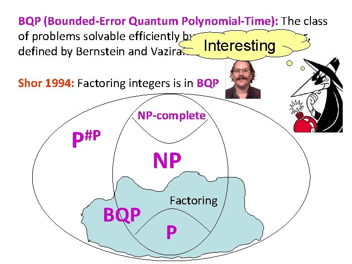 BQP (Bounded-Error Quantum Polynomial-Time): The class of problems solvable efficiently by a quantum computer,