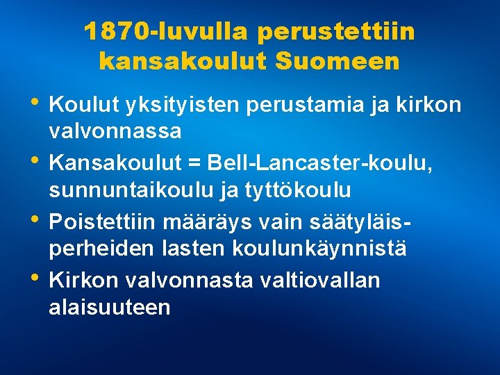 1870 -luvulla perustettiin kansakoulut Suomeen • Koulut yksityisten perustamia ja kirkon • • •