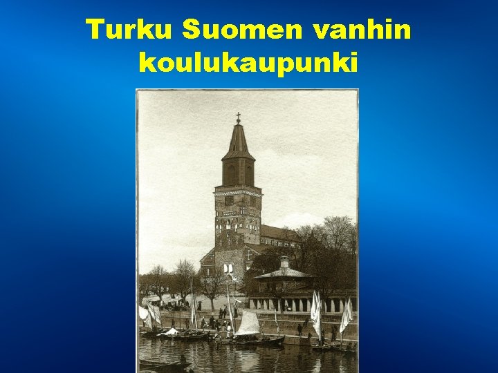 Turku Suomen vanhin koulukaupunki Turku Suomen vanhin koulukaupunki