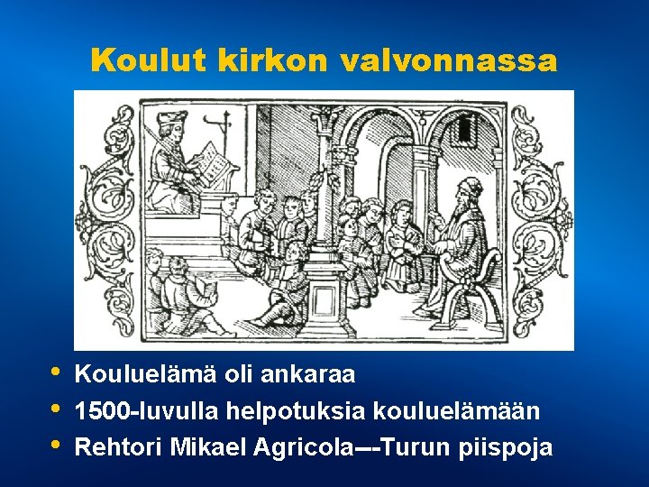 Koulut kirkon valvonnassa • • • Kouluelämä oli ankaraa 1500 -luvulla helpotuksia kouluelämään Rehtori