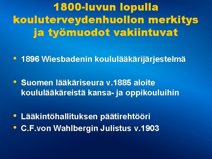1800 -luvun lopulla kouluterveydenhuollon merkitys ja työmuodot vakiintuvat • 1896 Wiesbadenin koululääkärijärjestelmä • Suomen 1800 -luvun lopulla kouluterveydenhuollon merkitys ja työmuodot vakiintuvat • 1896 Wiesbadenin koululääkärijärjestelmä • Suomen