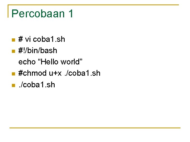 Percobaan 1 n n # vi coba 1. sh #!/bin/bash echo “Hello world” #chmod