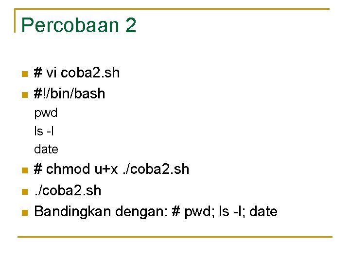 Percobaan 2 n n # vi coba 2. sh #!/bin/bash pwd ls -l date