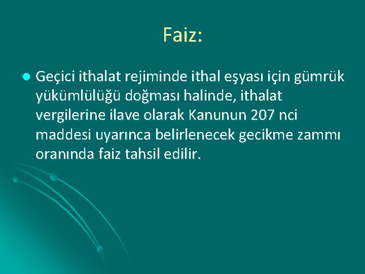 Faiz: l Geçici ithalat rejiminde ithal eşyası için gümrük yükümlülüğü doğması halinde, ithalat vergilerine