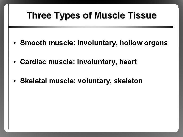 Three Types of Muscle Tissue • Smooth muscle: involuntary, hollow organs • Cardiac muscle: