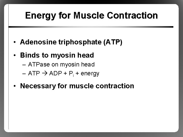 Energy for Muscle Contraction • Adenosine triphosphate (ATP) • Binds to myosin head –