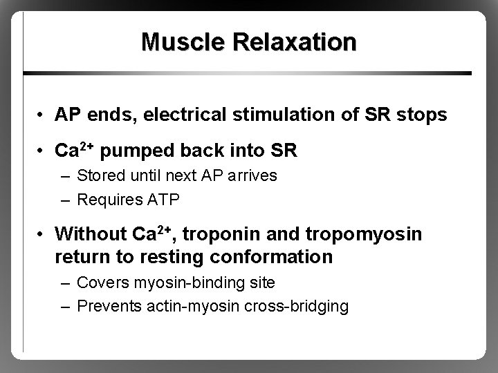 Muscle Relaxation • AP ends, electrical stimulation of SR stops • Ca 2+ pumped