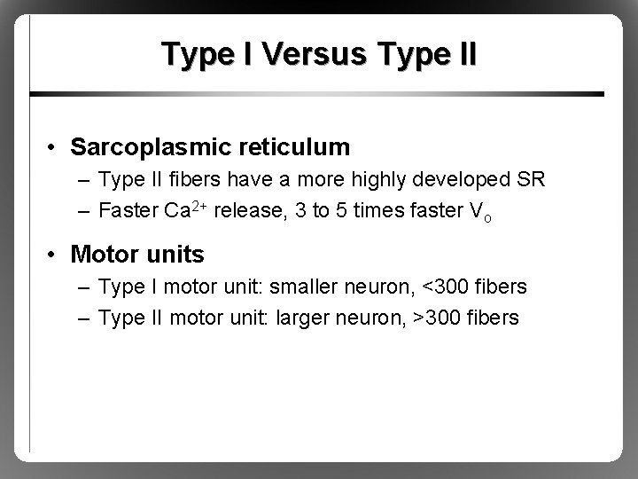 Type I Versus Type II • Sarcoplasmic reticulum – Type II fibers have a