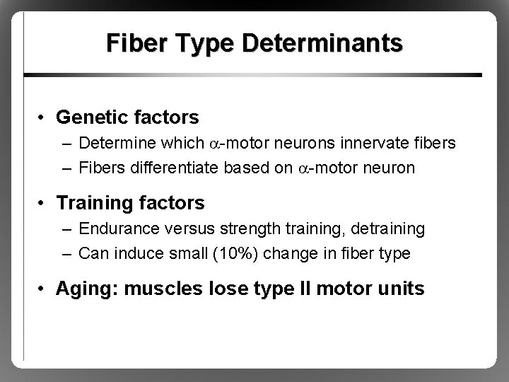 Fiber Type Determinants • Genetic factors – Determine which a-motor neurons innervate fibers –