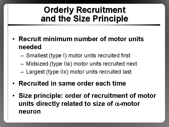 Orderly Recruitment and the Size Principle • Recruit minimum number of motor units needed