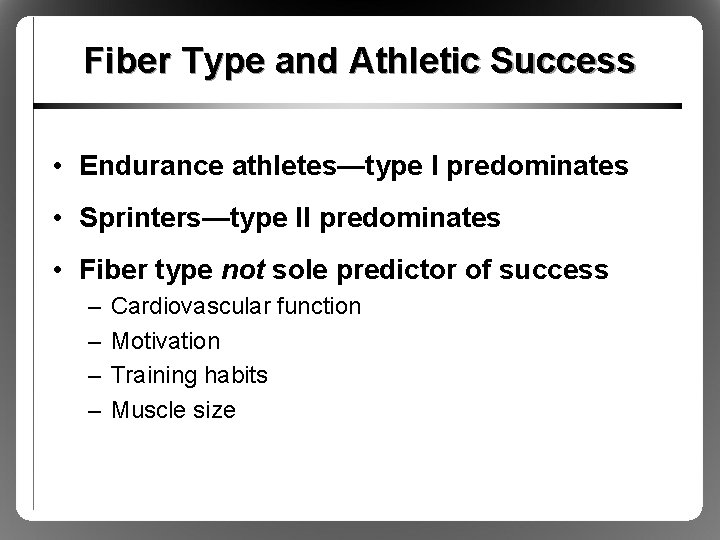 Fiber Type and Athletic Success • Endurance athletes—type I predominates • Sprinters—type II predominates