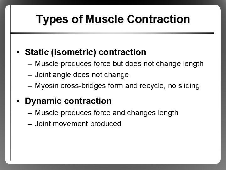 Types of Muscle Contraction • Static (isometric) contraction – Muscle produces force but does