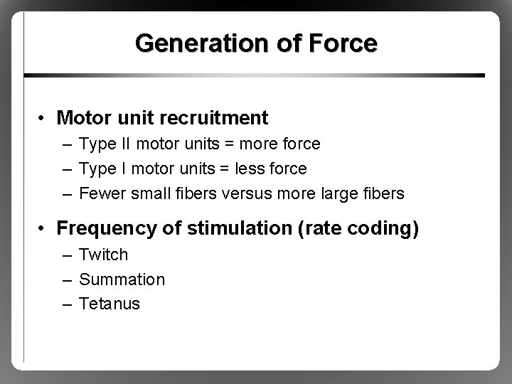 Generation of Force • Motor unit recruitment – Type II motor units = more