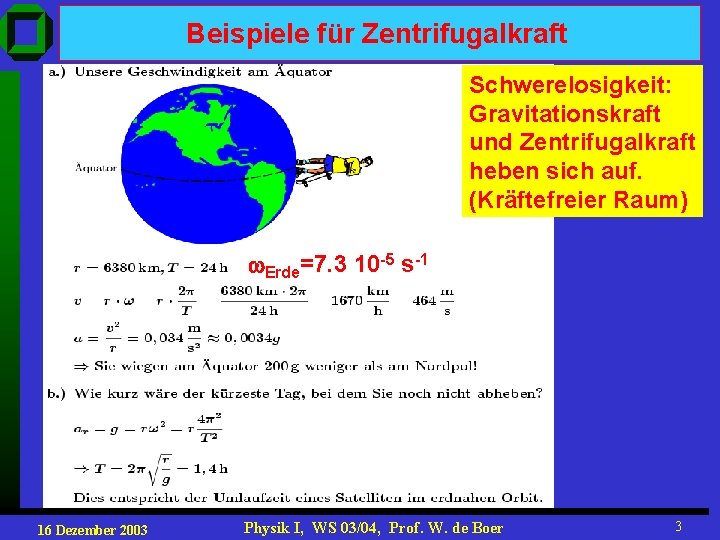 Beispiele für Zentrifugalkraft Schwerelosigkeit: Gravitationskraft und Zentrifugalkraft heben sich auf. (Kräftefreier Raum) Erde=7. 3