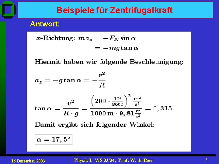 Beispiele für Zentrifugalkraft Antwort: 16 Dezember 2003 Physik I, WS 03/04, Prof. W. de