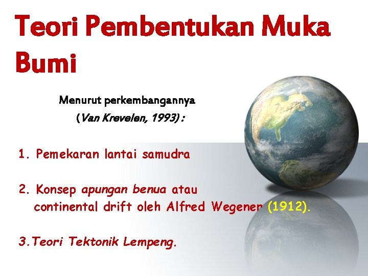 Teori Pembentukan Muka Bumi Menurut perkembangannya (Van Krevelen, 1993) : 1. Pemekaran lantai samudra