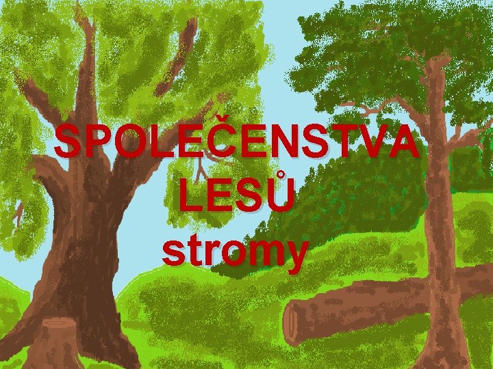 SPOLEČENSTVA LESŮ stromy SPOLEČENSTVA LESŮ stromy