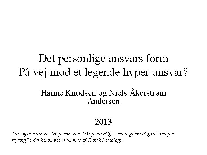 Det personlige ansvars form På vej mod et legende hyper-ansvar? Hanne Knudsen og Niels