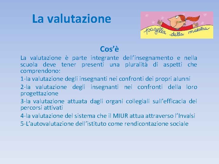 La valutazione Cos’è La valutazione è parte integrante dell’insegnamento e nella scuola deve tener