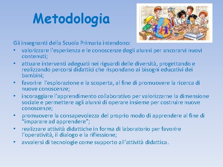 Metodologia Gli insegnanti della Scuola Primaria intendono: • valorizzare l’esperienza e le conoscenze degli