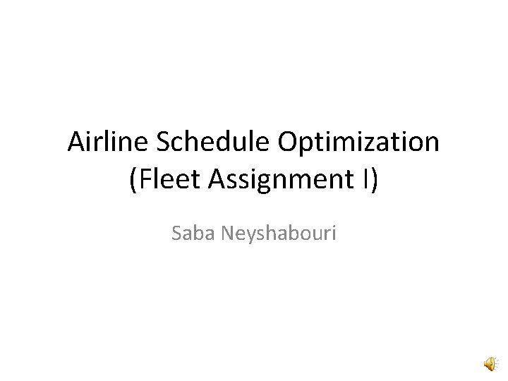 Airline Schedule Optimization (Fleet Assignment I) Saba Neyshabouri 