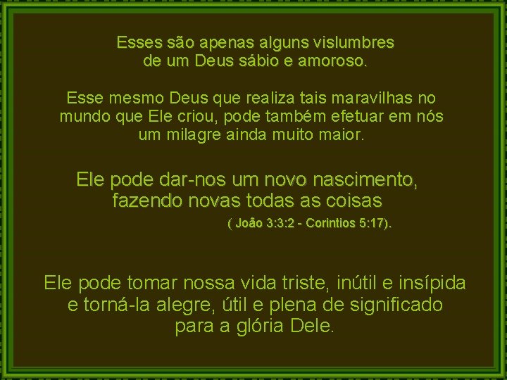 Esses são apenas alguns vislumbres de um Deus sábio e amoroso. Esse mesmo Deus