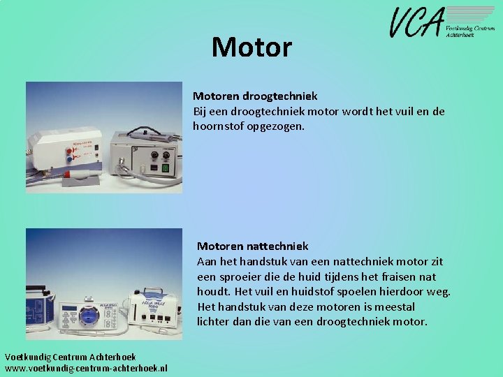 Motoren droogtechniek Bij een droogtechniek motor wordt het vuil en de hoornstof opgezogen. Motoren