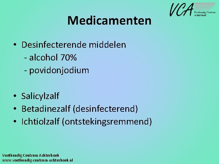 Medicamenten • Desinfecterende middelen - alcohol 70% - povidonjodium • Salicylzalf • Betadinezalf (desinfecterend)