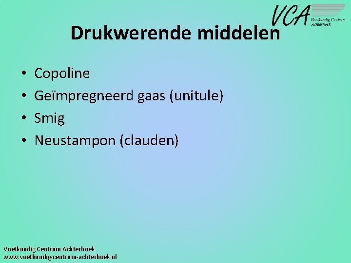 Drukwerende middelen • • Copoline Geïmpregneerd gaas (unitule) Smig Neustampon (clauden) Voetkundig Centrum Achterhoek