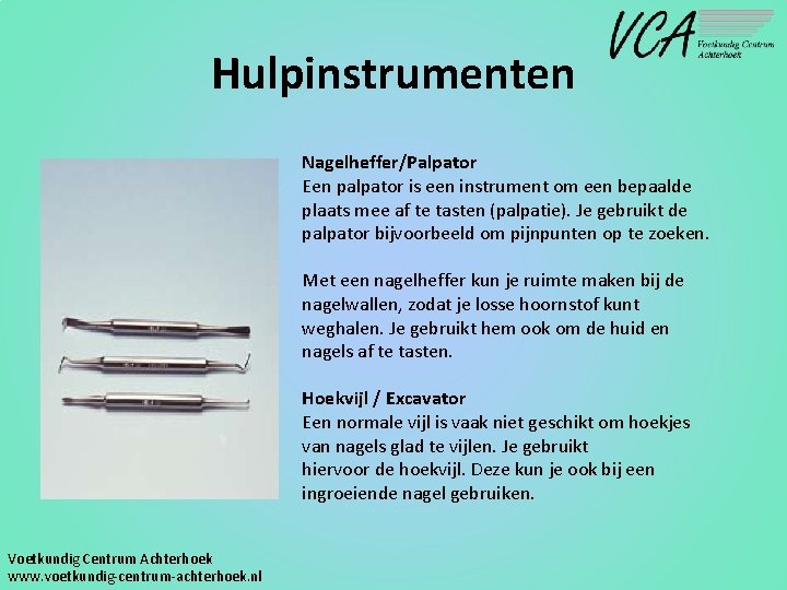 Hulpinstrumenten Nagelheffer/Palpator Een palpator is een instrument om een bepaalde plaats mee af te