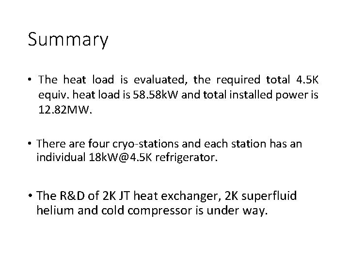 Summary • The heat load is evaluated, the required total 4. 5 K equiv.