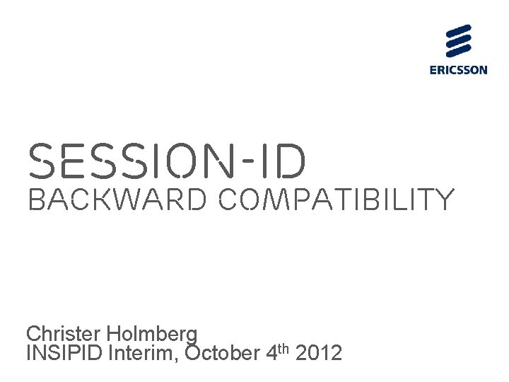 SESSION-ID Backward COMPATIBILITY Christer Holmberg INSIPID Interim, October 4 th 2012 