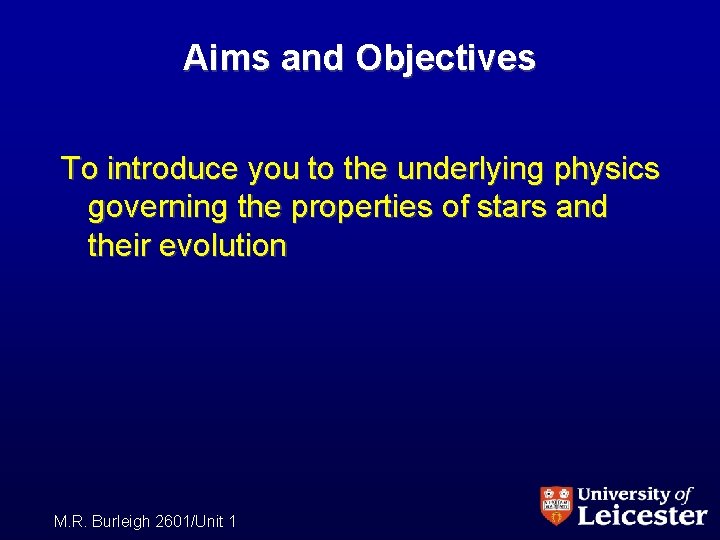 Aims and Objectives To introduce you to the underlying physics governing the properties of