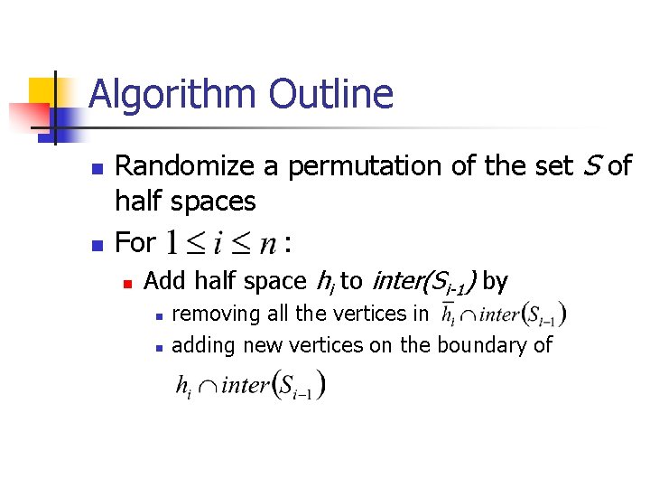 Algorithm Outline n n Randomize a permutation of the set S of half spaces