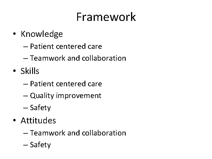 Framework • Knowledge – Patient centered care – Teamwork and collaboration • Skills –