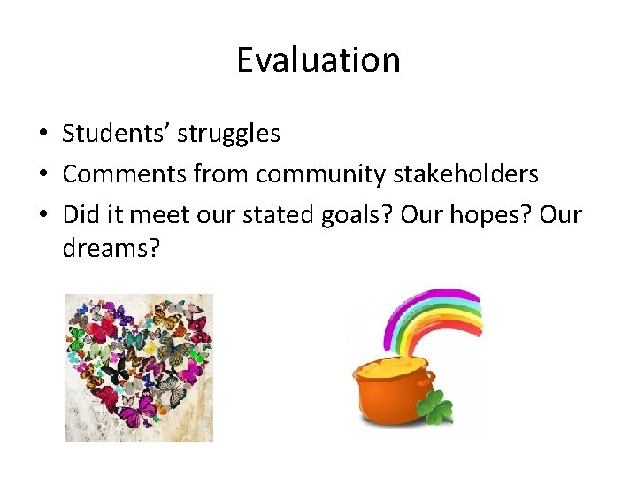 Evaluation • Students’ struggles • Comments from community stakeholders • Did it meet our
