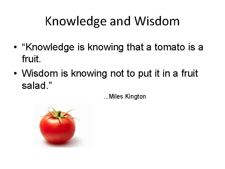 Knowledge and Wisdom • “Knowledge is knowing that a tomato is a fruit. •