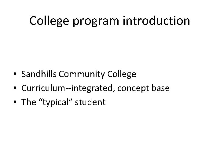 College program introduction • Sandhills Community College • Curriculum--integrated, concept base • The “typical”
