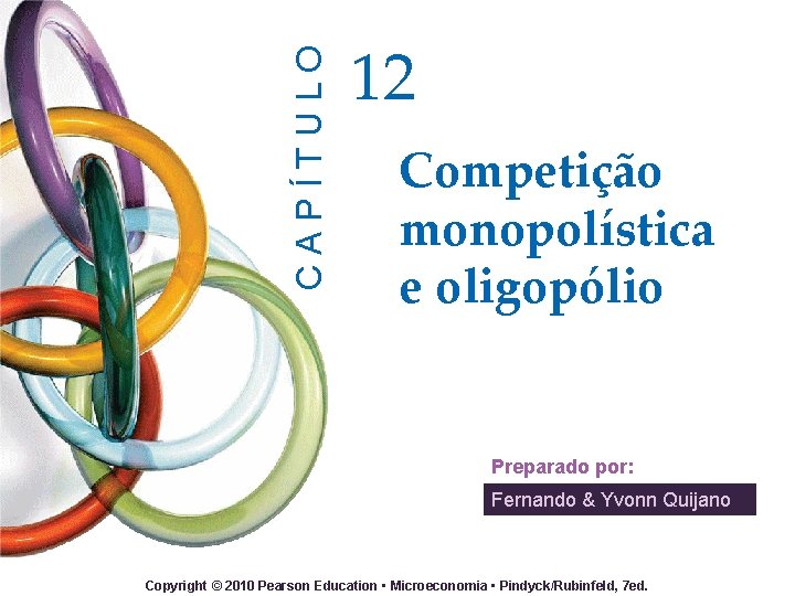 CAPÍTULO 12 Competição monopolística e oligopólio Preparado por: Fernando & Yvonn Quijano Copyright ©