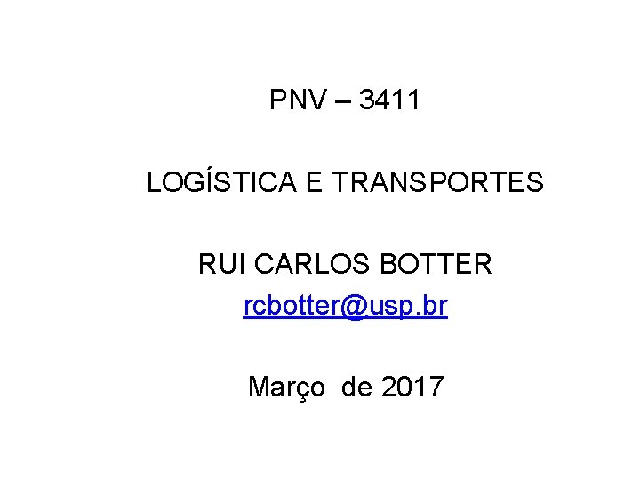 PNV – 3411 LOGÍSTICA E TRANSPORTES RUI CARLOS BOTTER rcbotter@usp. br Março de 2017