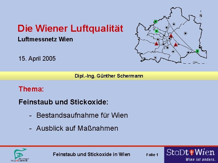 Die Wiener Luftqualität Luftmessnetz Wien 15. April 2005 Dipl. -Ing. Günther Schermann Thema: Feinstaub