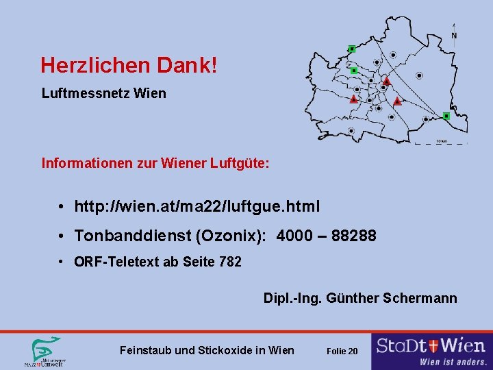 Herzlichen Dank! Luftmessnetz Wien Informationen zur Wiener Luftgüte: • http: //wien. at/ma 22/luftgue. html