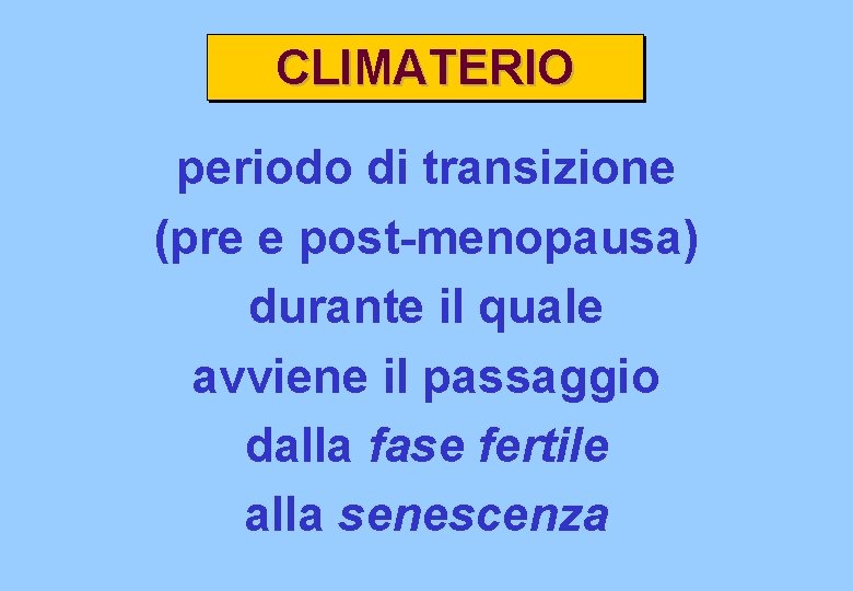 CLIMATERIO periodo di transizione (pre e post-menopausa) durante il quale avviene il passaggio dalla CLIMATERIO periodo di transizione (pre e post-menopausa) durante il quale avviene il passaggio dalla