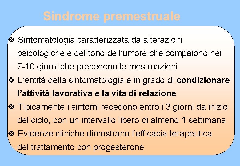 Sindrome premestruale v Sintomatologia caratterizzata da alterazioni psicologiche e del tono dell’umore che compaiono