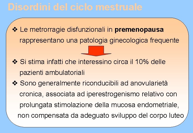 Disordini del ciclo mestruale v Le metrorragie disfunzionali in premenopausa rappresentano una patologia ginecologica Disordini del ciclo mestruale v Le metrorragie disfunzionali in premenopausa rappresentano una patologia ginecologica
