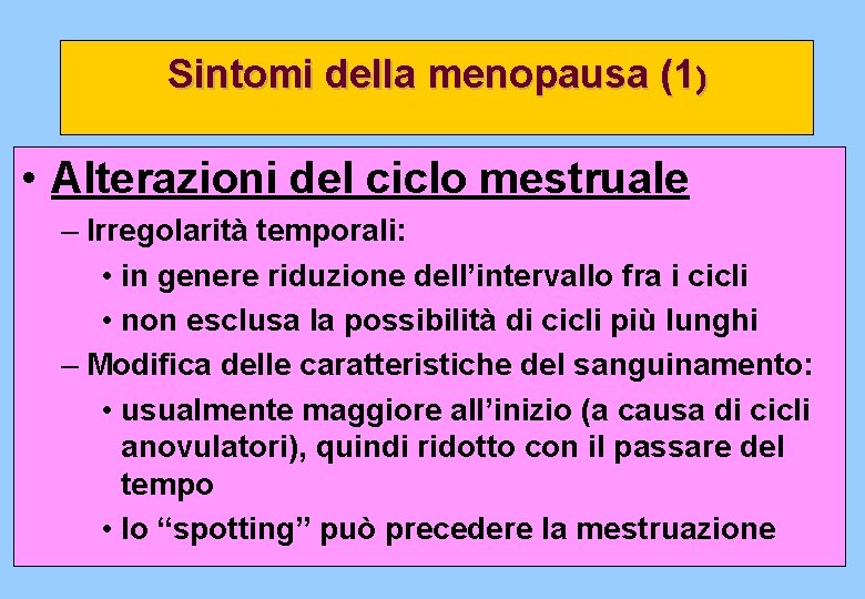 Sintomi della menopausa (1) • Alterazioni del ciclo mestruale – Irregolarità temporali: • in