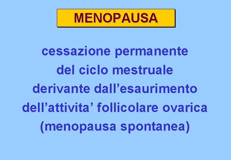 MENOPAUSA cessazione permanente del ciclo mestruale derivante dall’esaurimento dell’attivita’ follicolare ovarica (menopausa spontanea) 