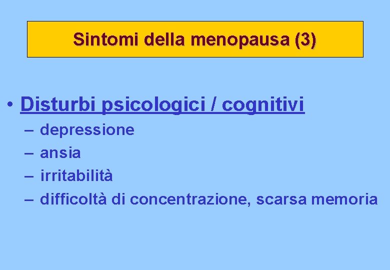 Sintomi della menopausa (3) • Disturbi psicologici / cognitivi – – depressione ansia irritabilità